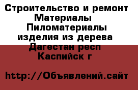 Строительство и ремонт Материалы - Пиломатериалы,изделия из дерева. Дагестан респ.,Каспийск г.